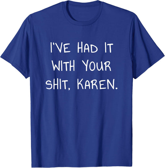I've Had It With Your Shit Karen for Meme Lovers T-Shirt - T-Shirt | Royal