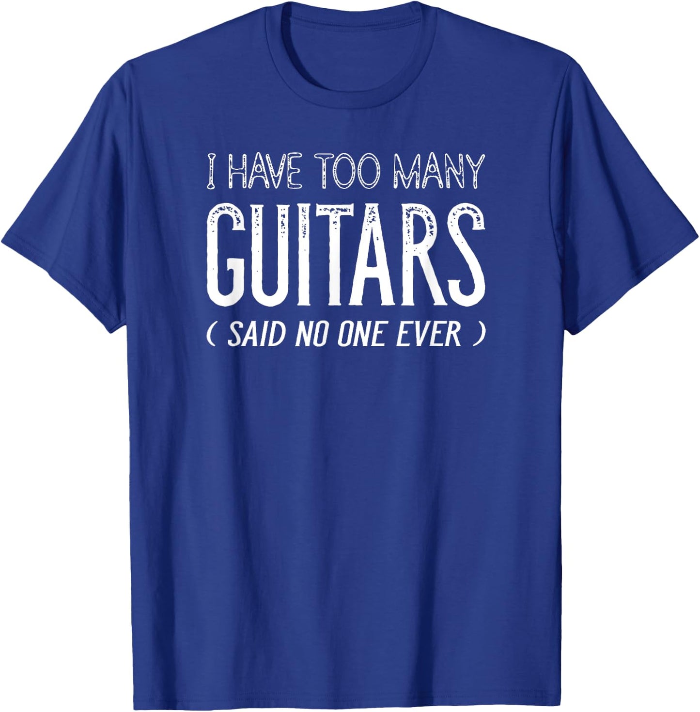 I Have Too Many Guitars Said No One Ever, Funny Music Shirts T-Shirt - T-Shirt | Royal