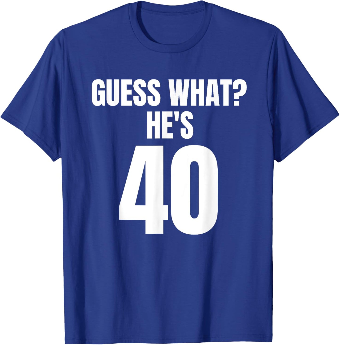 Funny Guess What? He's 40 - Birthday Over The Hill T-Shirt - T-Shirt | Royal