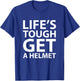 Life's Tough Get a Helmet Funny T-Shirt - T-Shirt | Royal