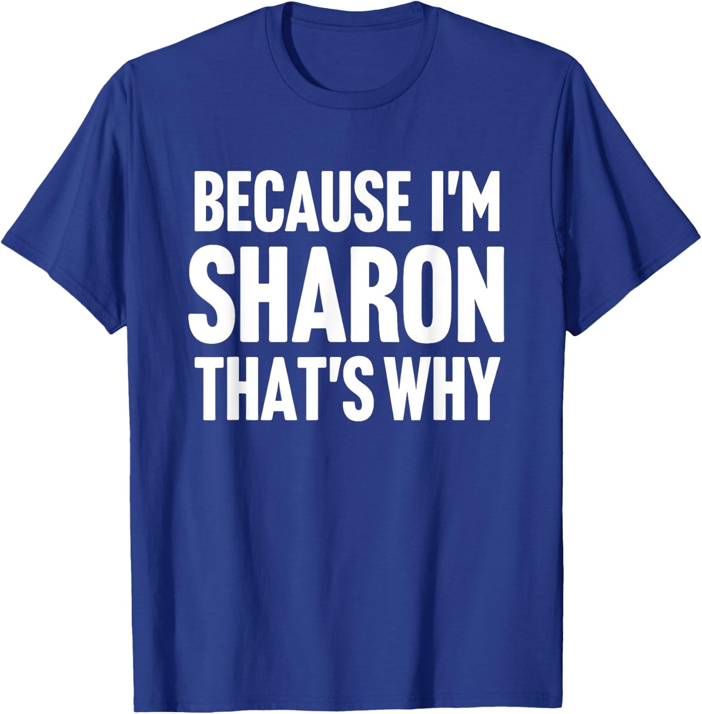 Because I'm Sharon That's Why Am Personalized Name T-Shirt - T-Shirt | Royal