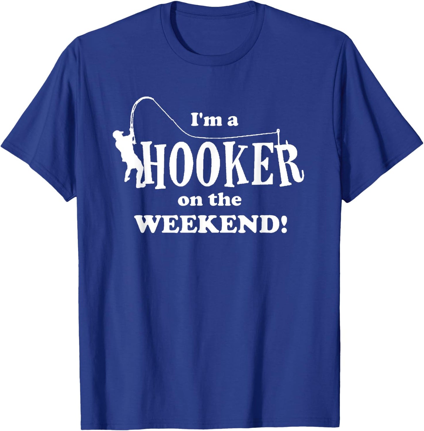 I'm a Hooker on the Weekend Fishing Rod Funny T-Shirt - T-Shirt | Royal