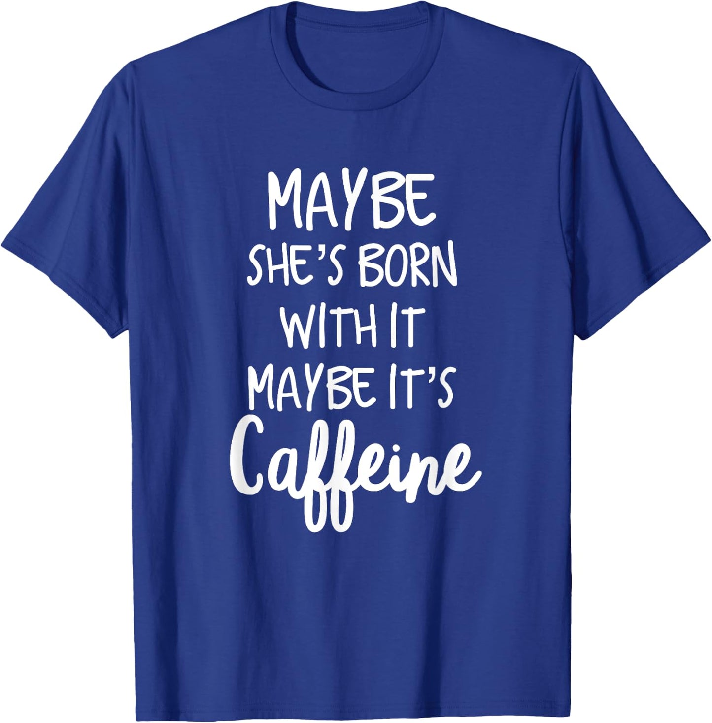 Maybe she's born with it maybe its caffeine funny T shirt T-Shirt - T-Shirt | Royal