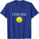Funny Tennis Apparel | Funny Tennis Sayings, Id hit that T-Shirt - T-Shirt | Royal