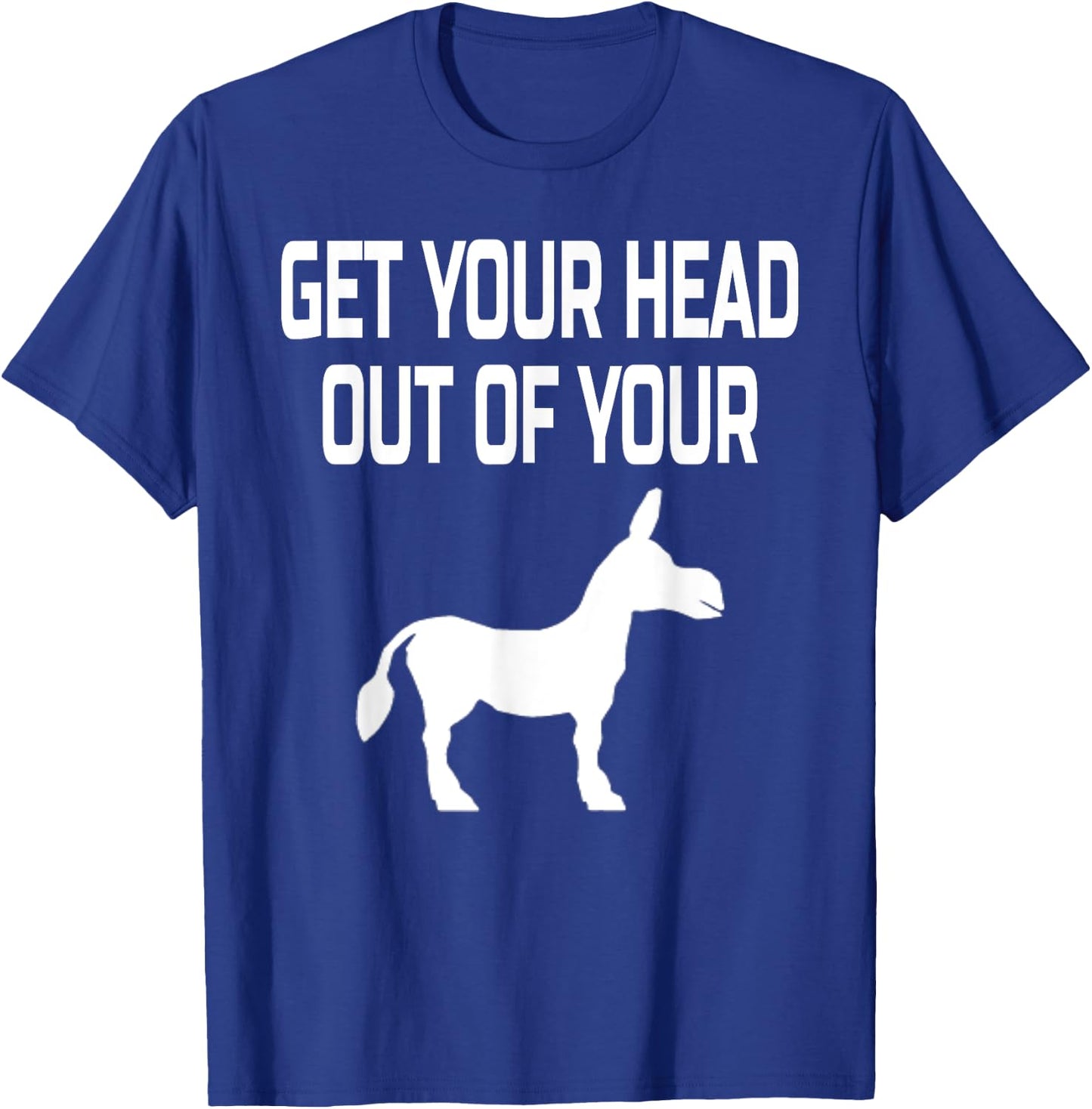 Get Your Head Out Of Your Donkey- Funny Animal T-Shirt - T-Shirt | Royal
