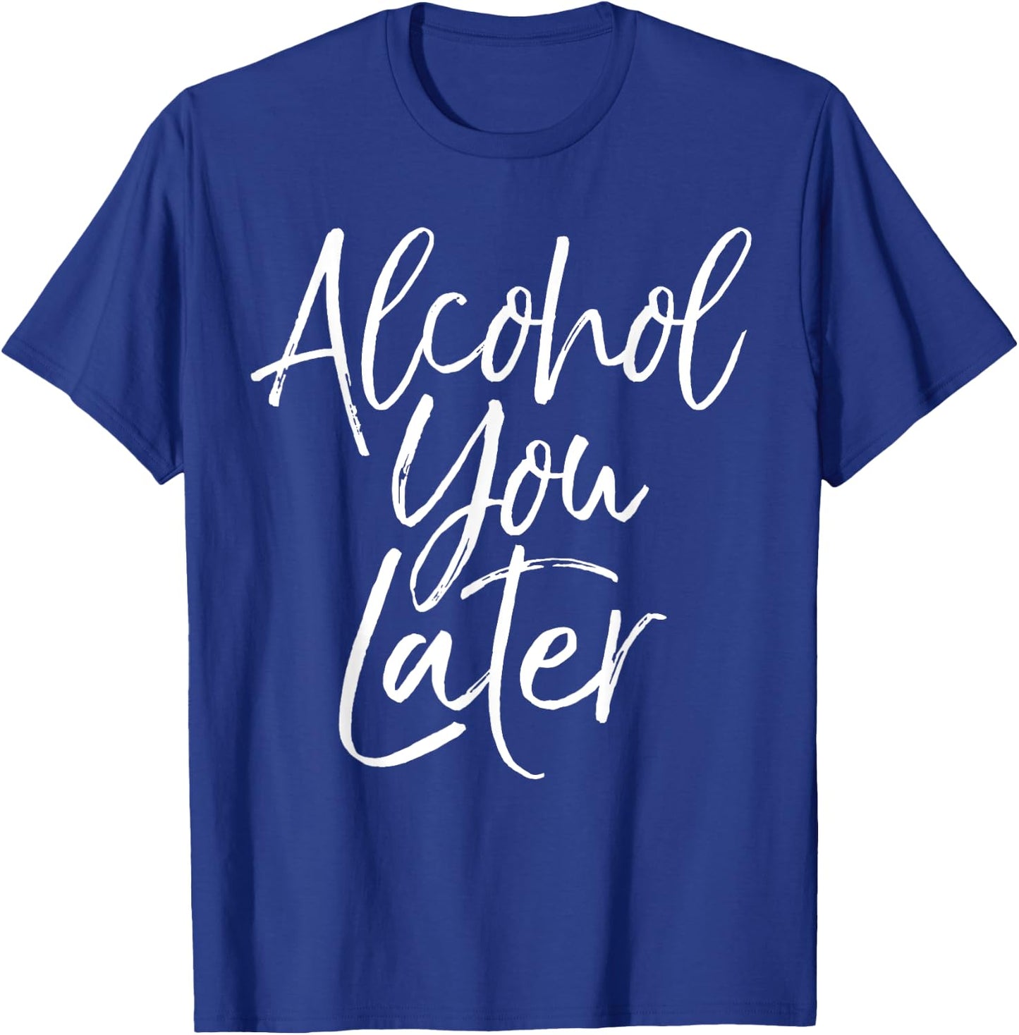 Alcohol You Later Shirt Funny Beer Pun Call You Drinking T-Shirt - T-Shirt | Royal