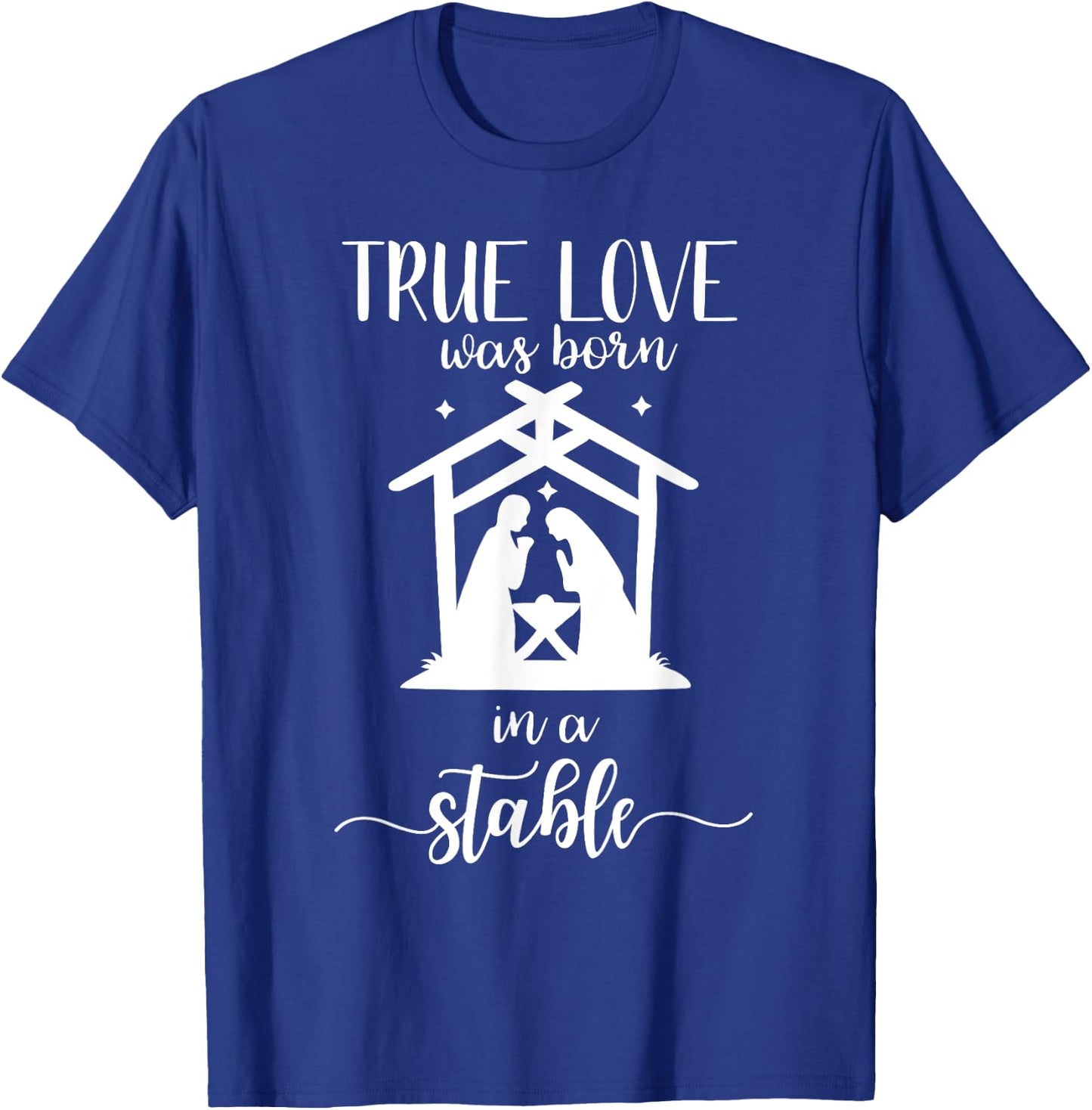 True Love Was Born in a Stable Nativity Christmas T Shirt T-Shirt - T-Shirt | Royal