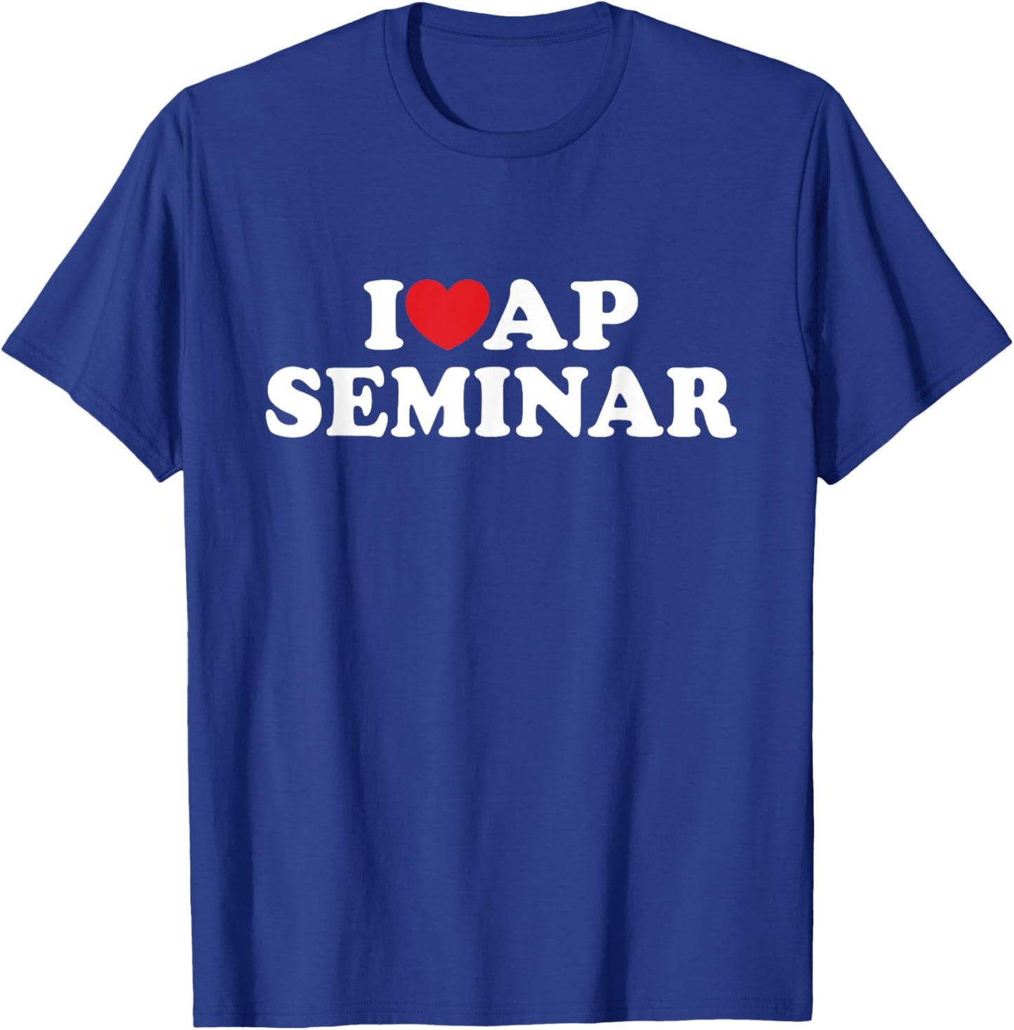 I Love AP Seminar I Heart AP Seminar Teacher Student T-Shirt - T-Shirt | Royal