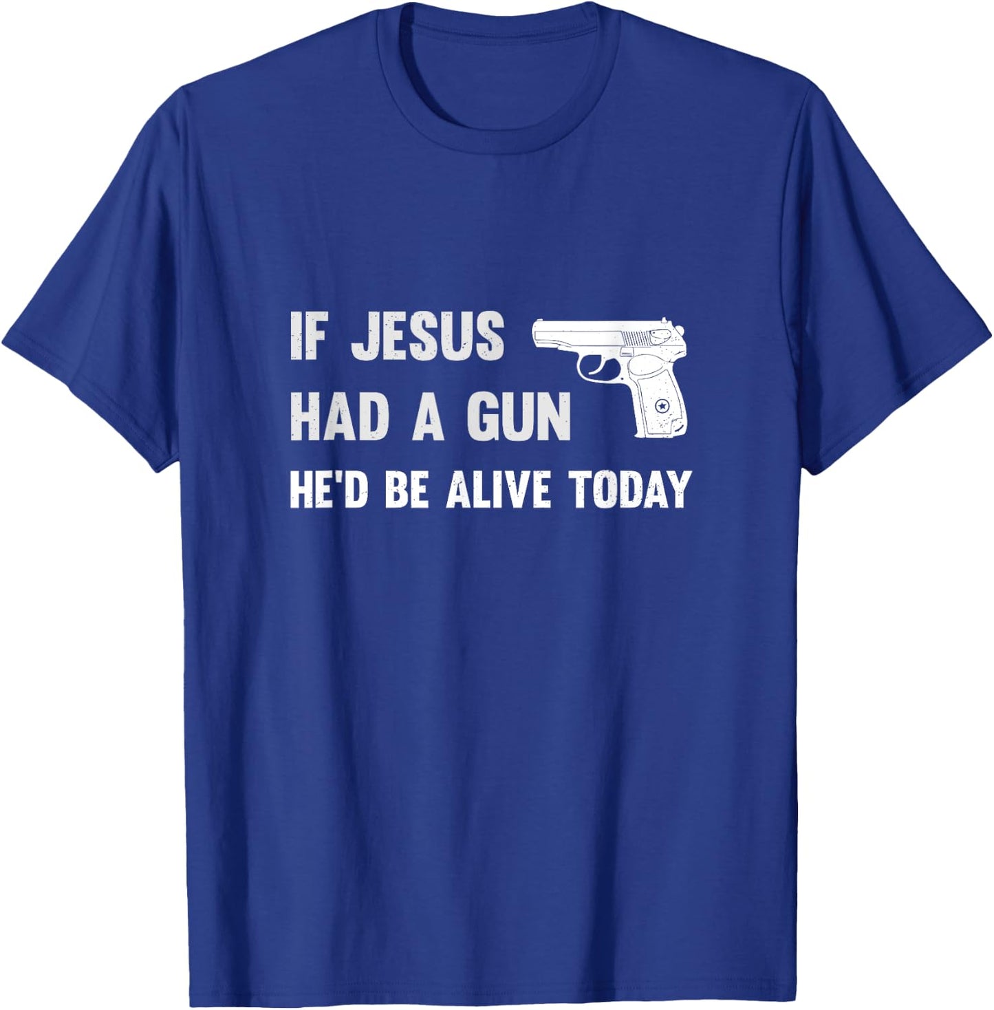 If Jesus Had A Gun He'd Be Alive Today Pistol T-Shirt - T-Shirt | Royal