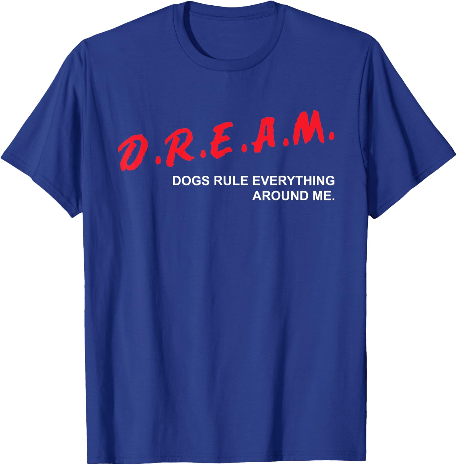 Dogs Rule Everything Around Me D.R.E.A.M. Dog Lover Women Kids T-Shirt - T-Shirt | Royal
