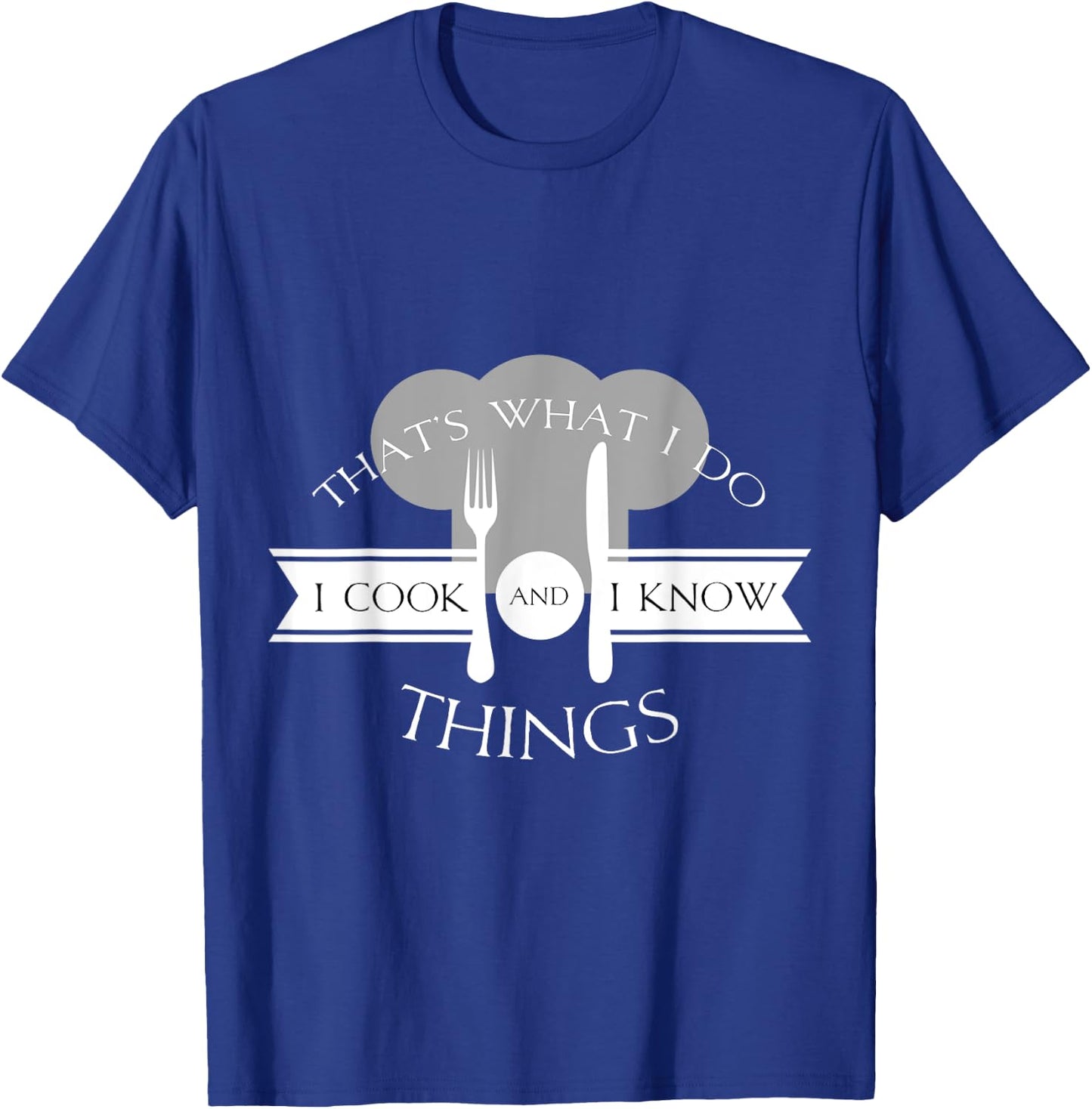 I Cook And I Know Things Funny Cute Hot Chef Gift T-Shirt - T-Shirt | Royal