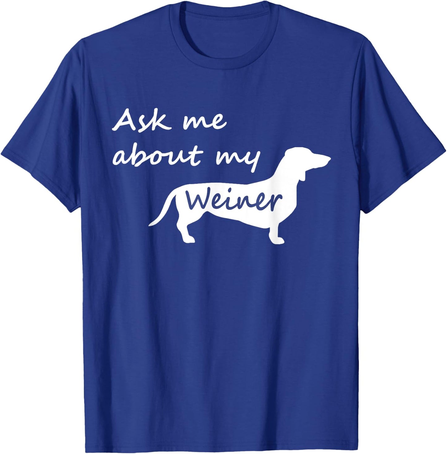 Ask Me About My Weiner - Funny Dachshund Dog T Shirt T-Shirt - T-Shirt | Royal