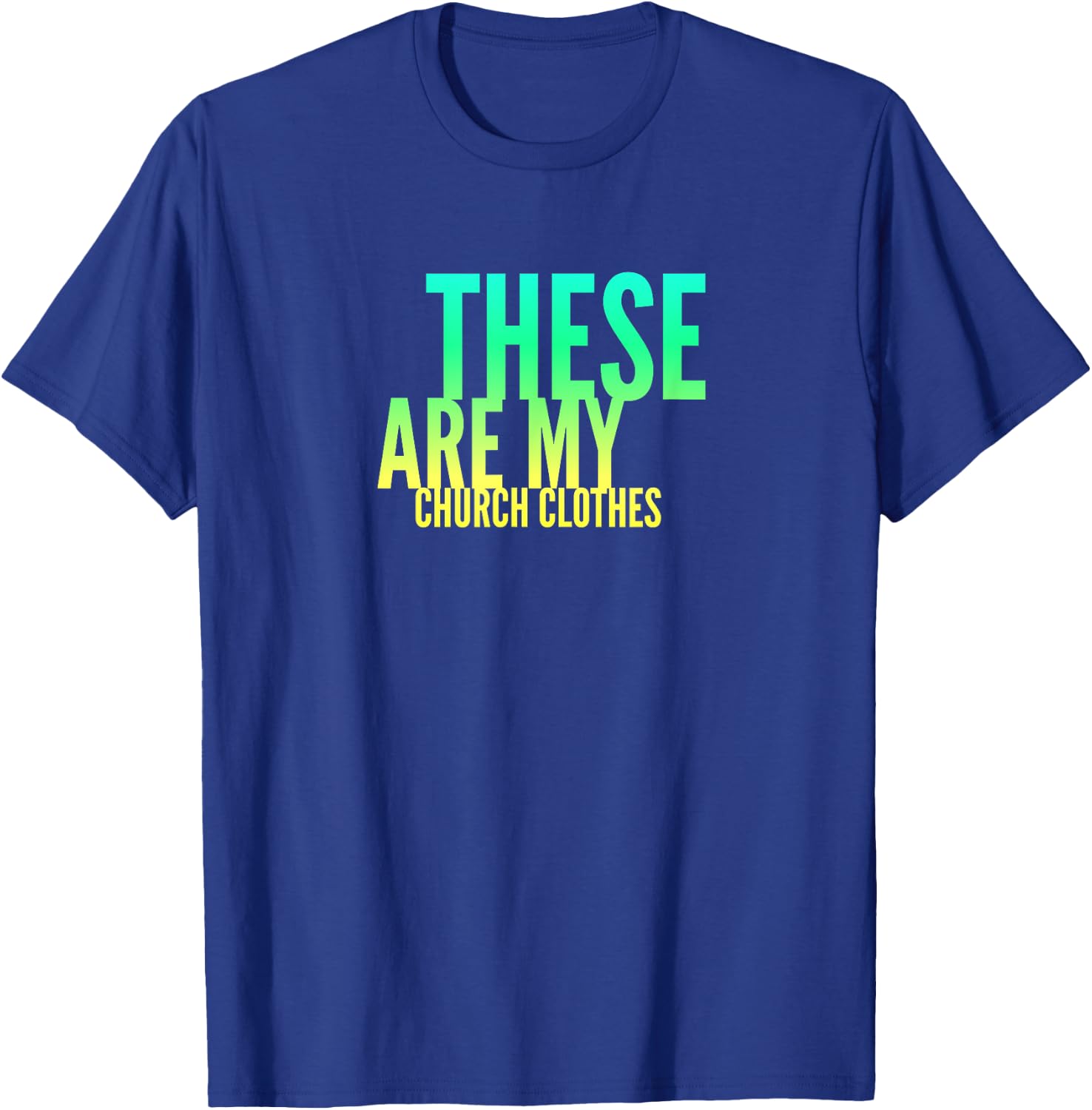 Fun These Are My Church Clothes Faith Based Shirt Gradient 2 T-Shirt - T-Shirt | Royal