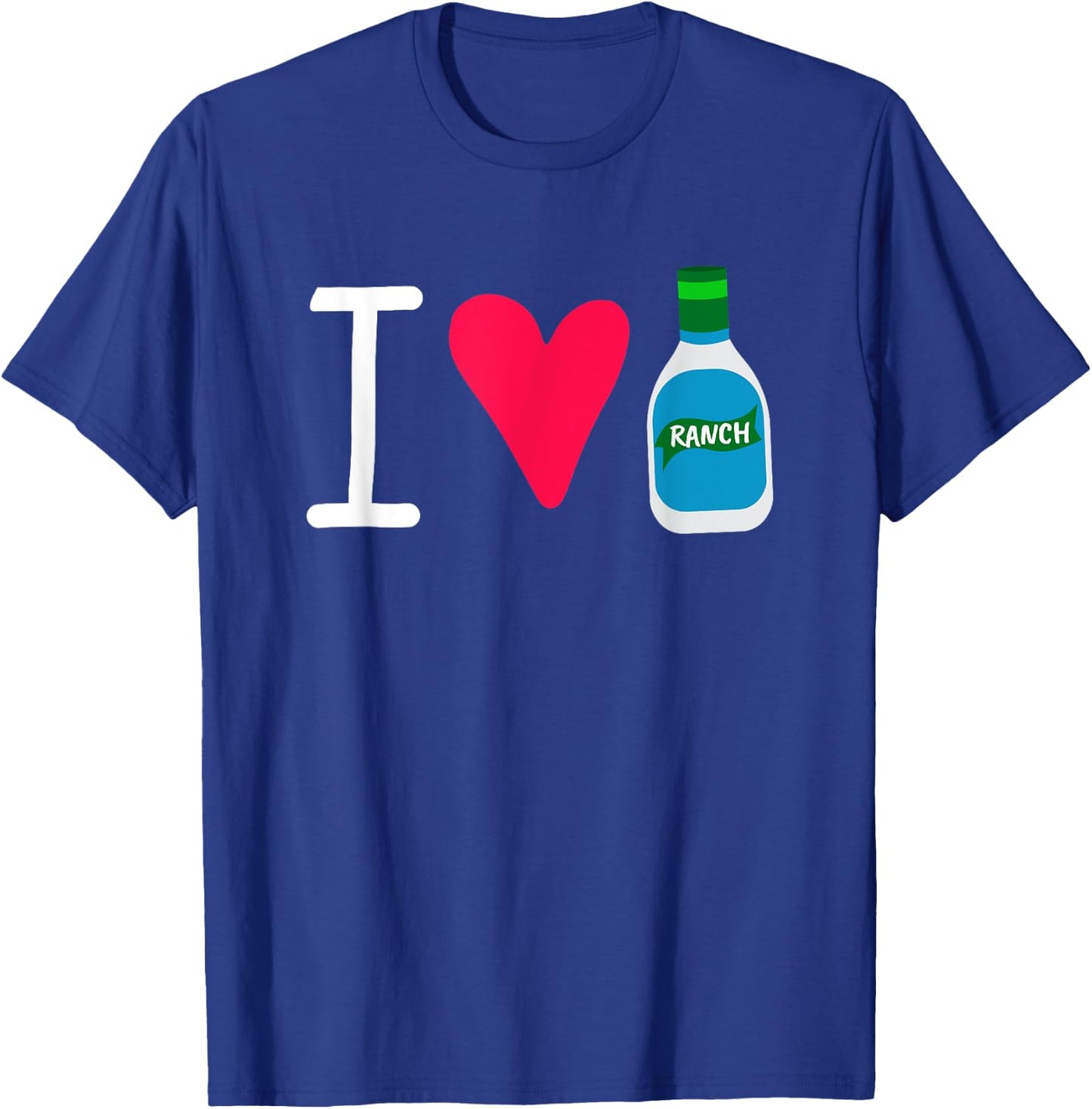 Funny I Love Ranch Salad Dressing Foodie Saucey T-Shirt - T-Shirt | Royal