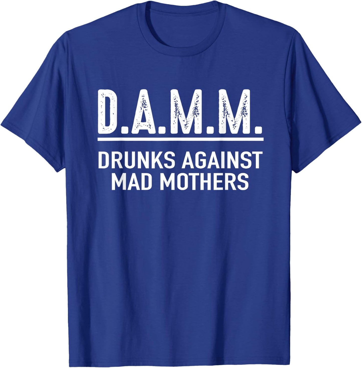 Drunks Against Mad Mothers Shirt DAMM Funny Drinking Humor T-Shirt - T-Shirt | Royal