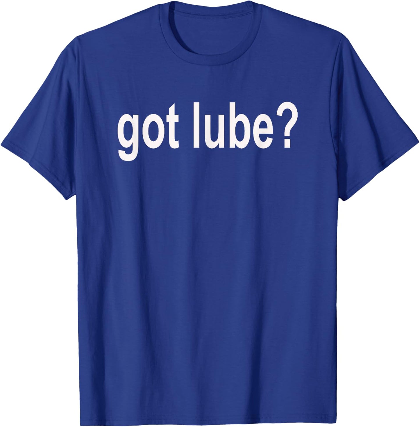 Got Lube? T Shirt - Lubricant Shirt T-Shirt - T-Shirt | Royal