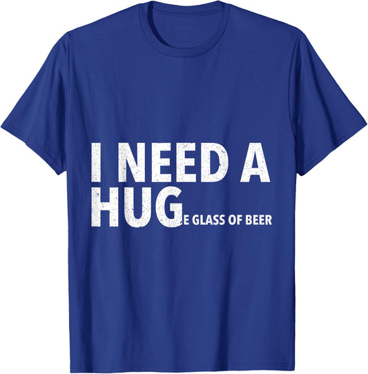 I Need A Hug T Shirt Funny Beer Drinking Gift T-Shirt - T-Shirt | Royal