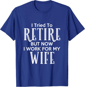 I Tried To Retire But Now I Work For My Wife T-Shirt - T-Shirt | Royal