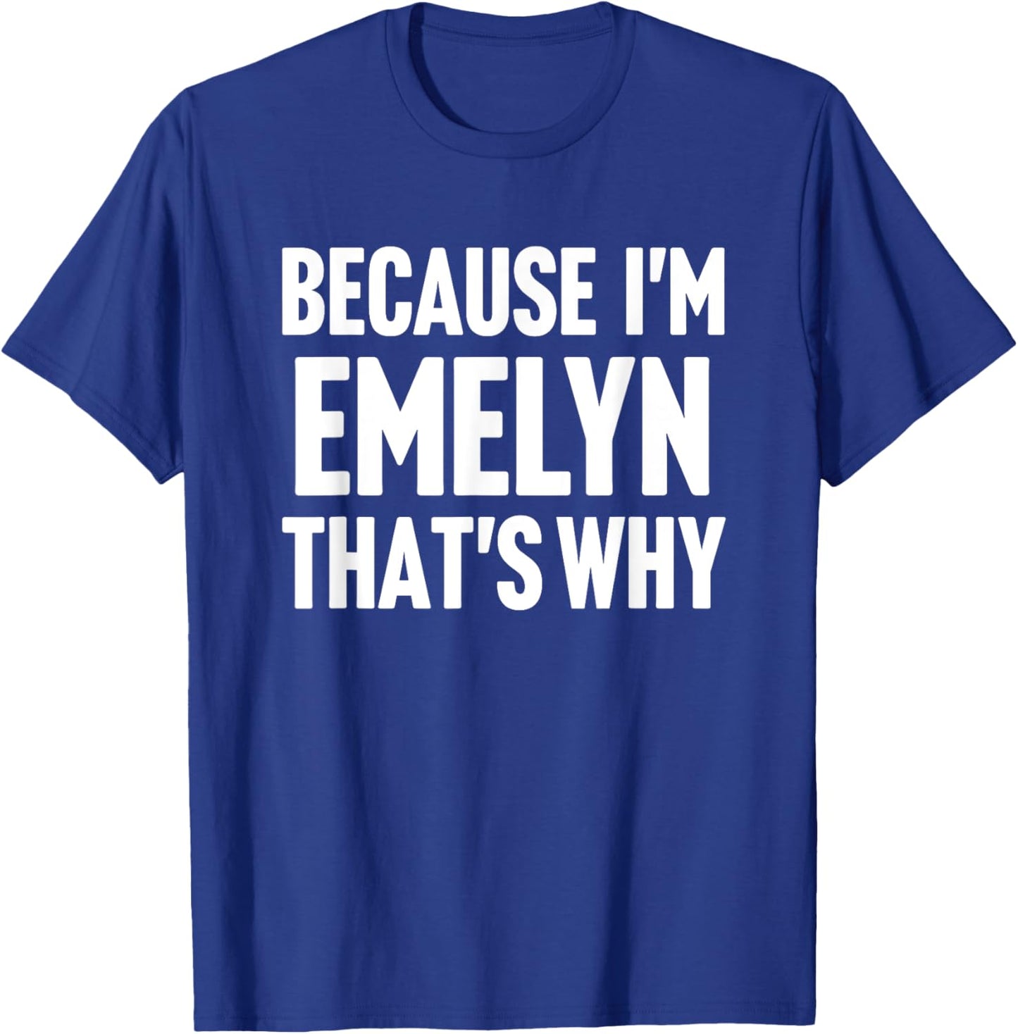 Because I'm Emelyn That's Why Am Personalized Name T-Shirt - T-Shirt | Royal