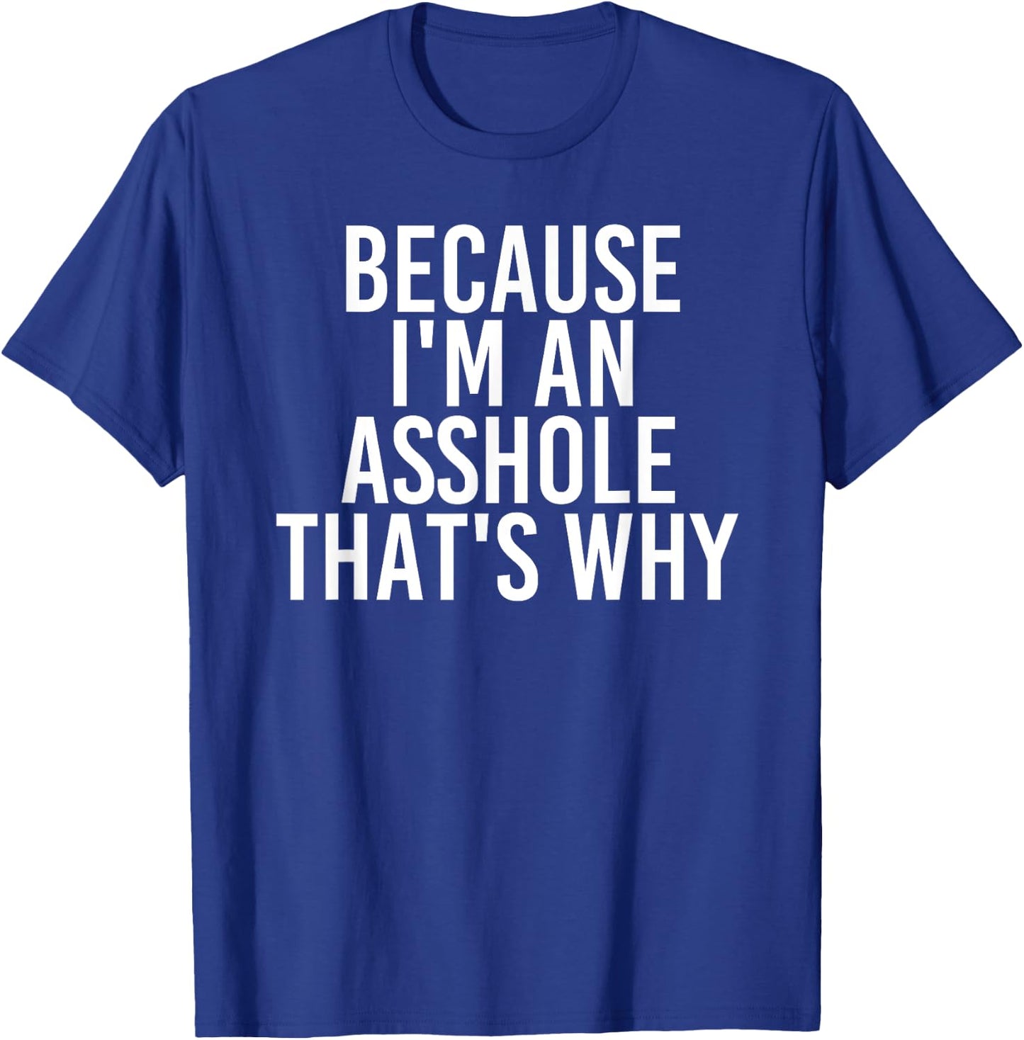 BECAUSE I'M AN ASSHOLE THAT'S WHY Shirt Funny Husb Gift T-Shirt - T-Shirt | Royal