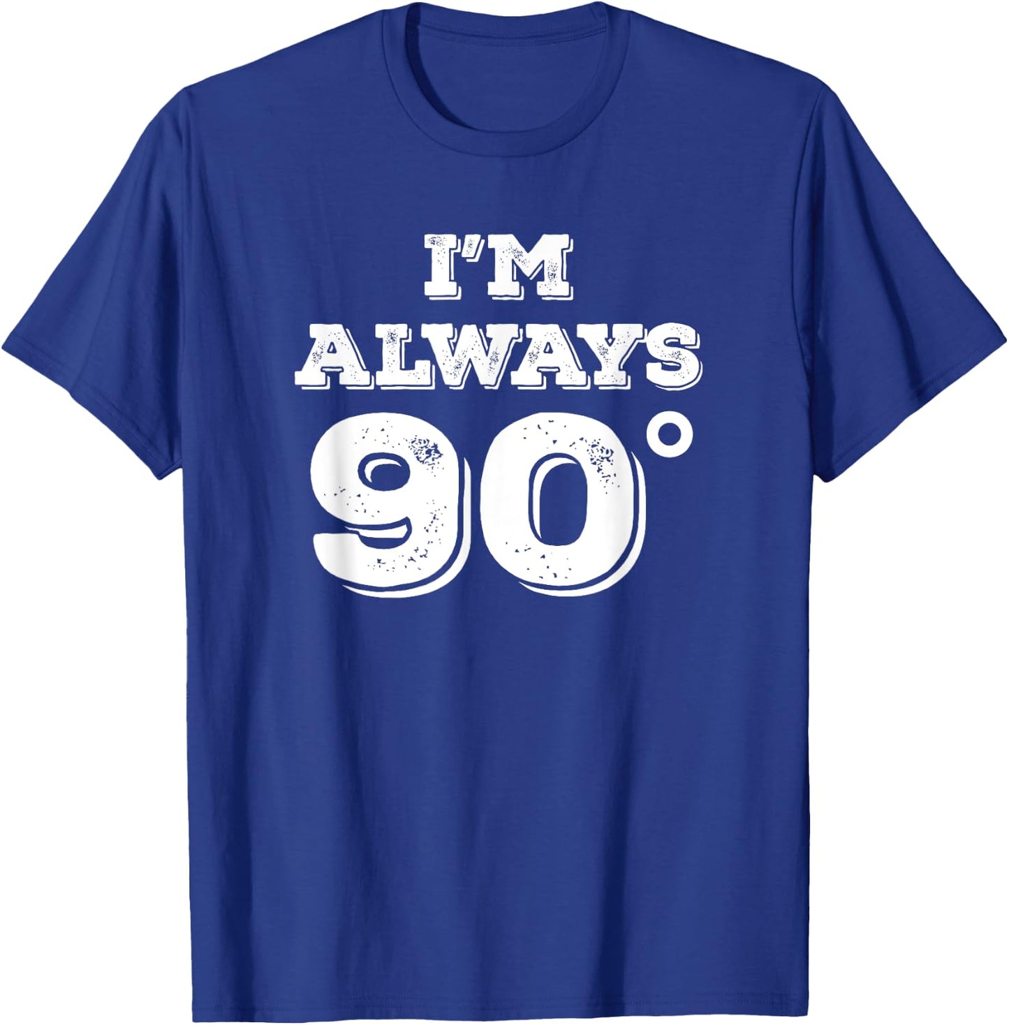 Im Always 90 Degrees Right Math Teacher Funny Gift T-Shirt - T-Shirt | Royal