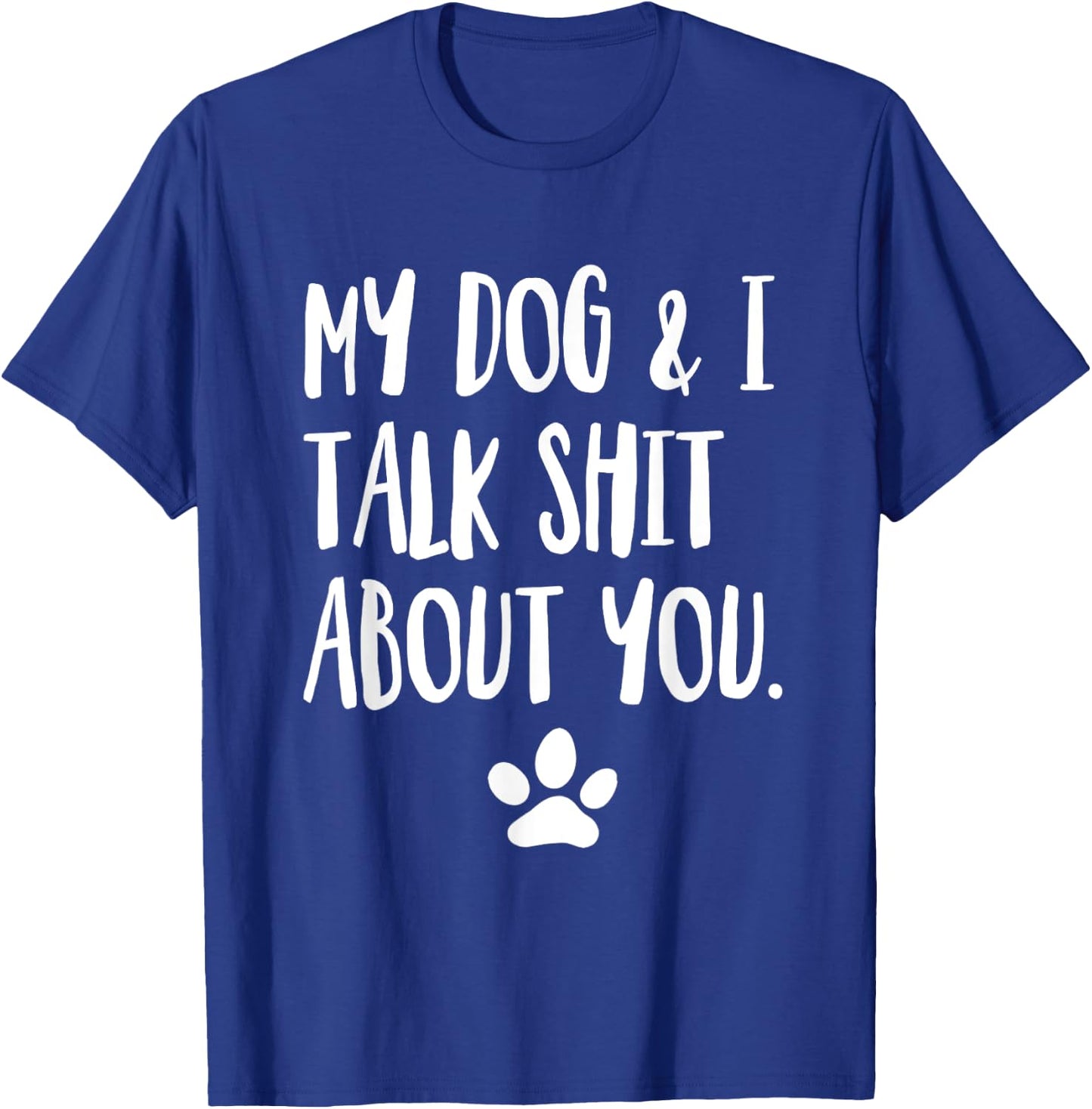 My Dog And I Talk Shit About You Funny Offensive Dog Men Women T-Shirt - T-Shirt | Royal