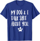 My Dog And I Talk Shit About You Funny Offensive Dog Men Women T-Shirt - T-Shirt | Royal