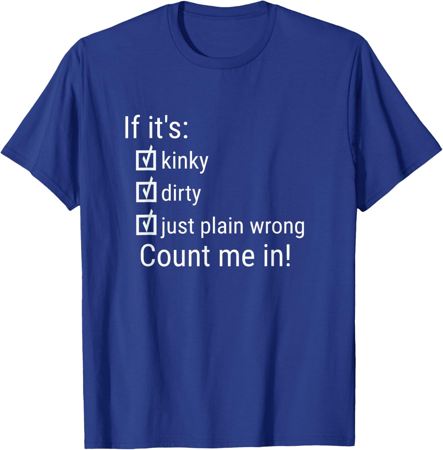 If It's Kinky Dirty Or Wrong | Funny Naughty Adult Humor T-Shirt - T-Shirt | Royal