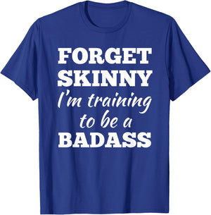 Forget Skinny Im Training To Be A Badass Fitness Gym T-Shirt - T-Shirt | Royal