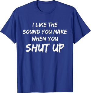 I Like The Sound You Make When You Shut Up Meme Novelty T-Shirt - T-Shirt | Royal