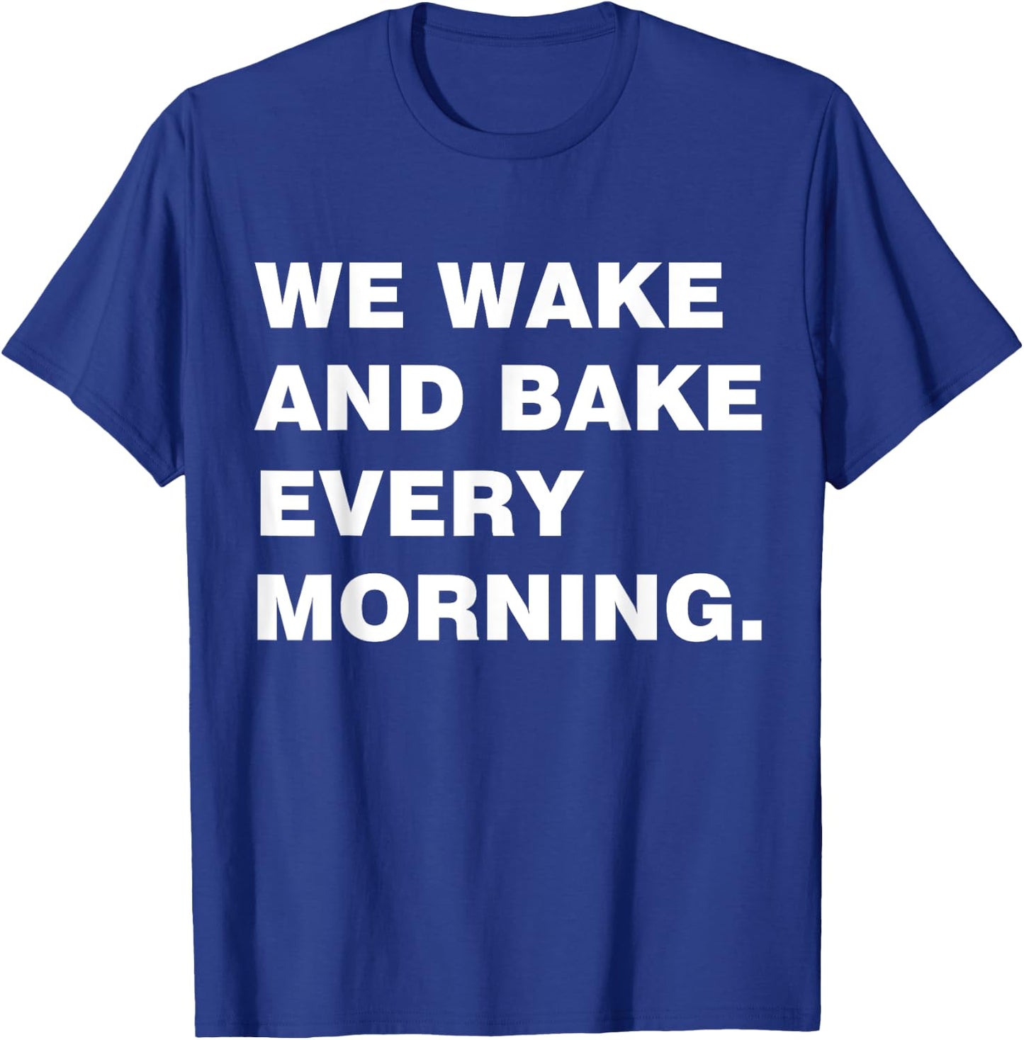 We Wake And Bake Every Morning T Shirt-Cool T Shirt T-Shirt - T-Shirt | Royal