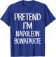 Pretend I'm Napoleon Bonaparte Costume Family Lazy Halloween T-Shirt - T-Shirt | Royal