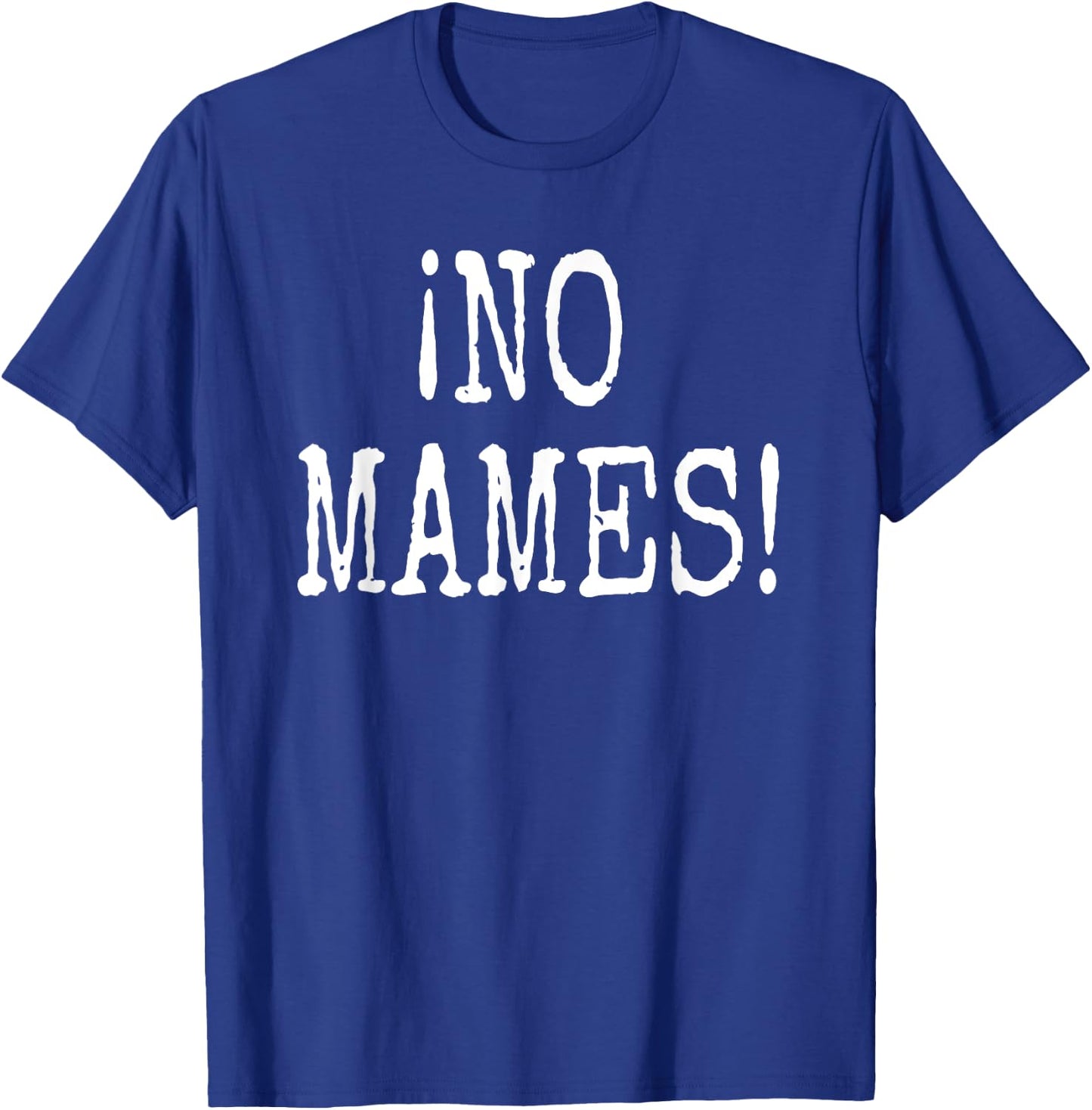 No Mames!- Funny Spanish Slang Camiseta T-Shirt - T-Shirt | Royal