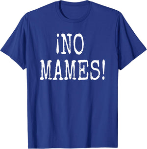 No Mames!- Funny Spanish Slang Camiseta T-Shirt - T-Shirt | Royal