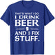 That's what I do I drink beer and I fix stuff T-Shirt - T-Shirt | Royal