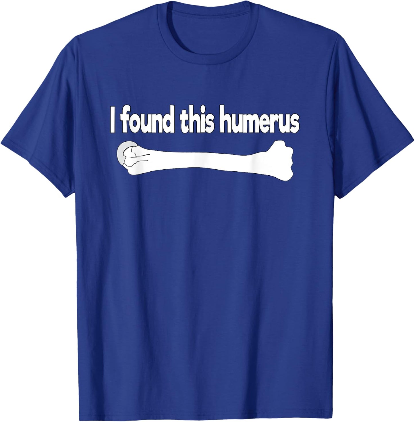 I Found This Humerus Funny Science Anatomy Pun T-Shirt - T-Shirt | Royal