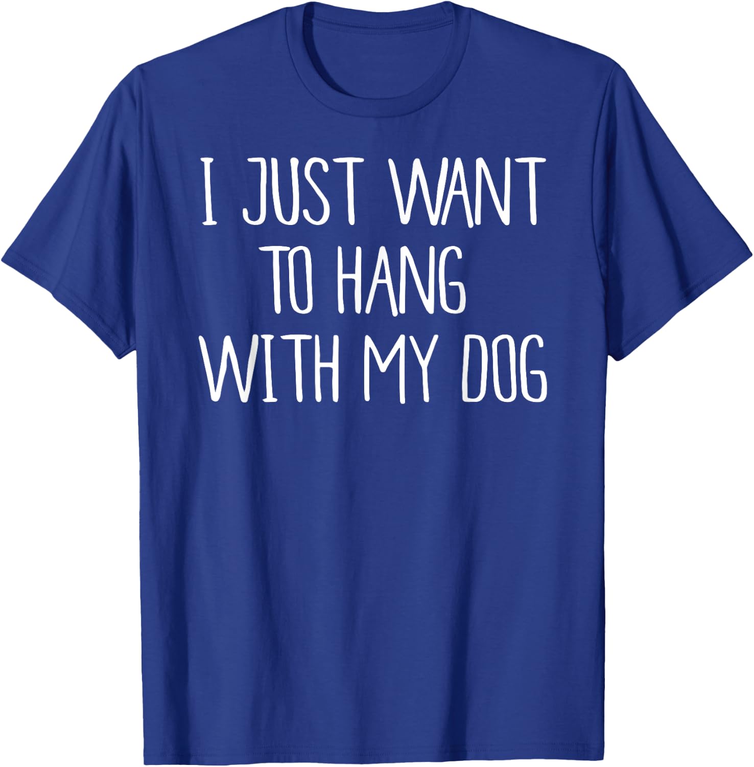 I Just Want to Hang With My Dog Shirt Men Women T-Shirt - T-Shirt | Royal