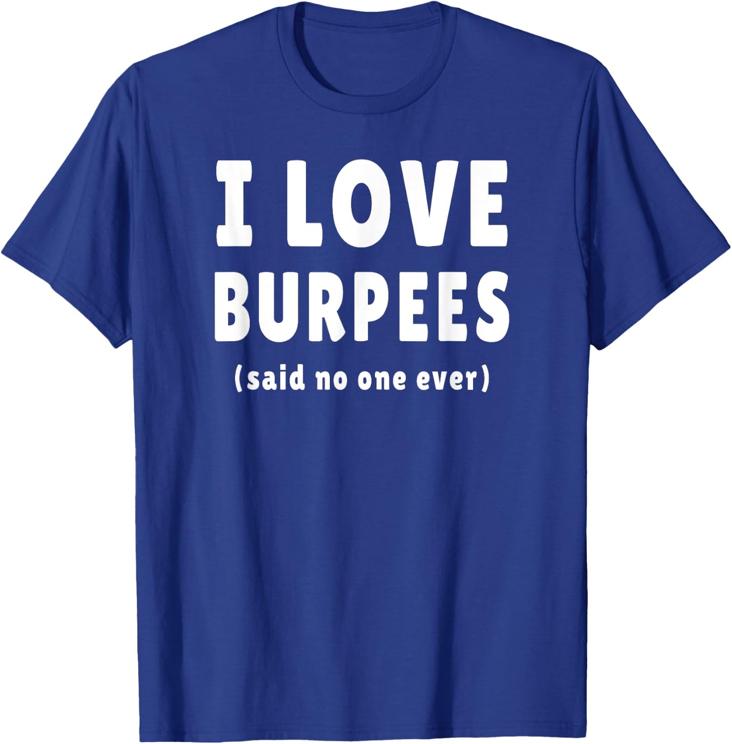 I Love Burpees Said No One Ever T-Shirt - T-Shirt | Royal