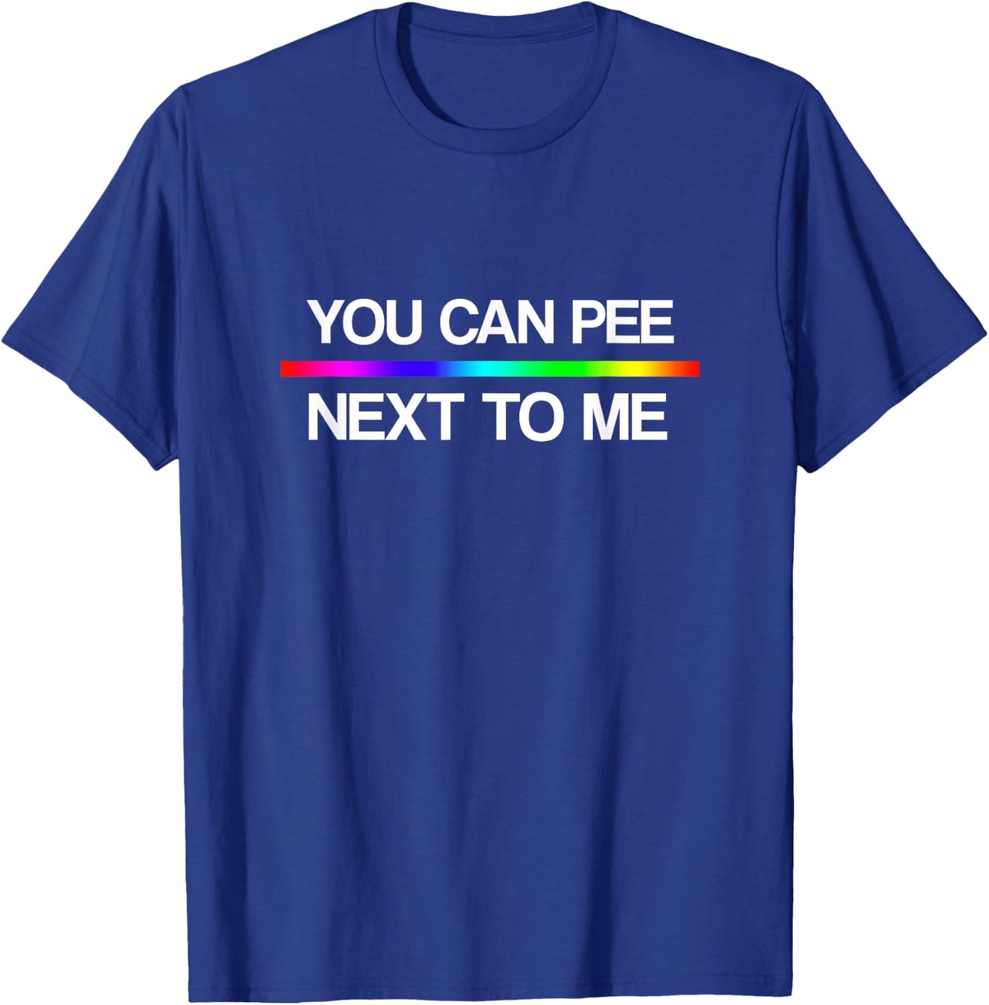 You Can Pee Next To Me Shirt - Trans Rights Rainbow T-Shirt - T-Shirt | Royal