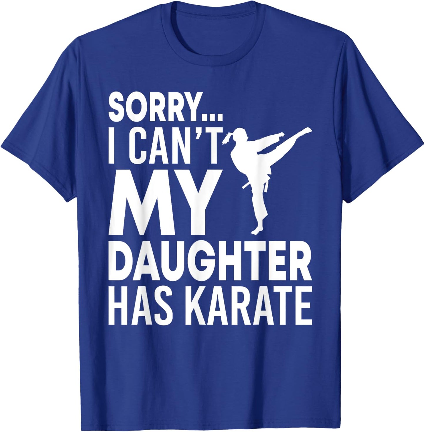 Sorry I Can't My Daughter Has Karate Funny Mom Dad T-Shirt - T-Shirt | Royal