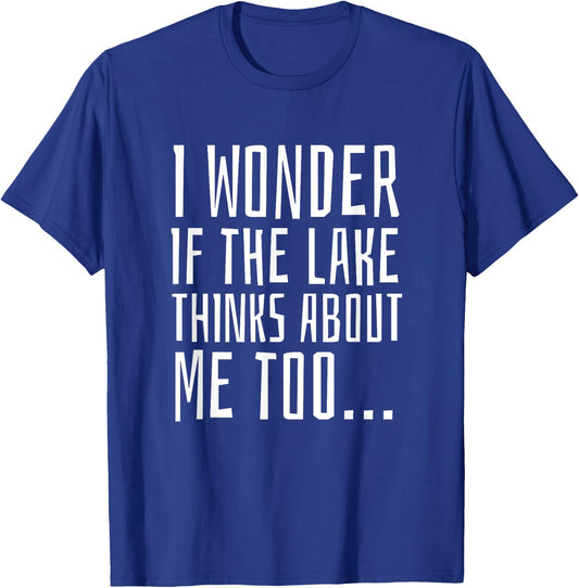I Wonder if the Lake Thinks About Me Too - Funny T-Shirt - T-Shirt | Royal