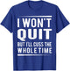 I Won't Quit but I'll Cuss the Whole Time, exercise gym T-Shirt - T-Shirt | Royal