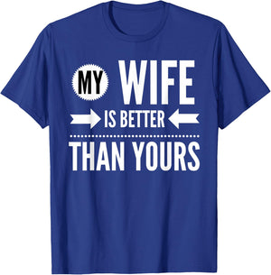My Wife Is Better Than Yours - Best Wife Ever T-Shirt - T-Shirt | Royal