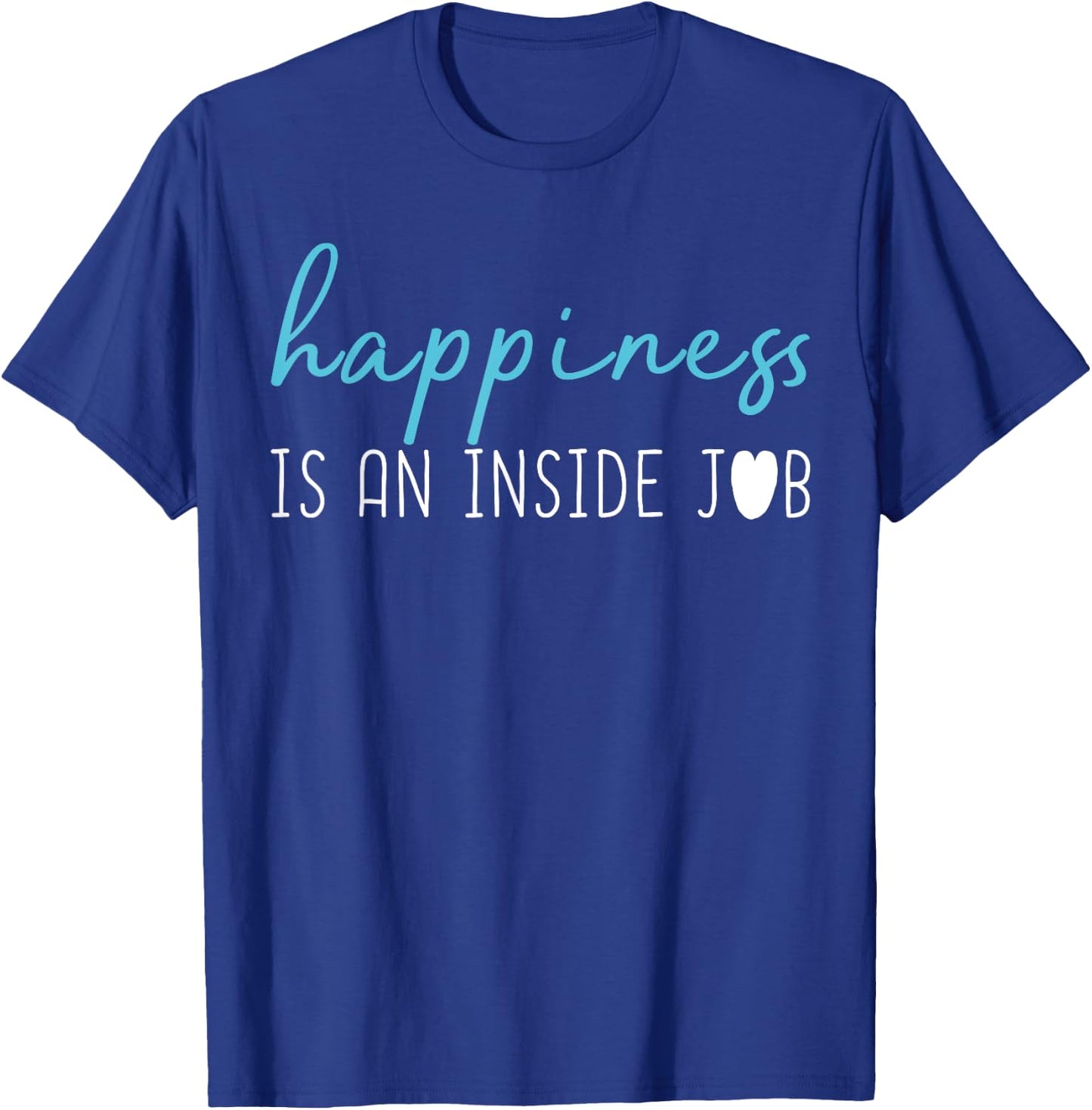 Happiness is an inside job . Positive thinking shirt T-Shirt - T-Shirt | Royal