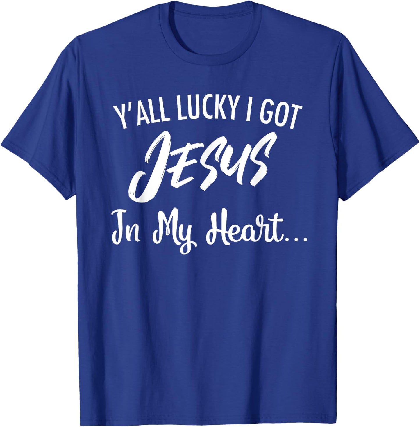 Y'all Lucky I Got Jesus In My Heart... Funny Sassy Christian T-Shirt - T-Shirt | Royal