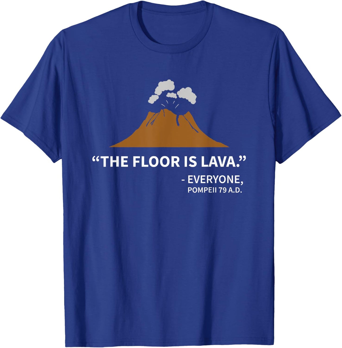 The Floor Is Lava Pompeii , Funny History Shirt T-Shirt - T-Shirt | Royal