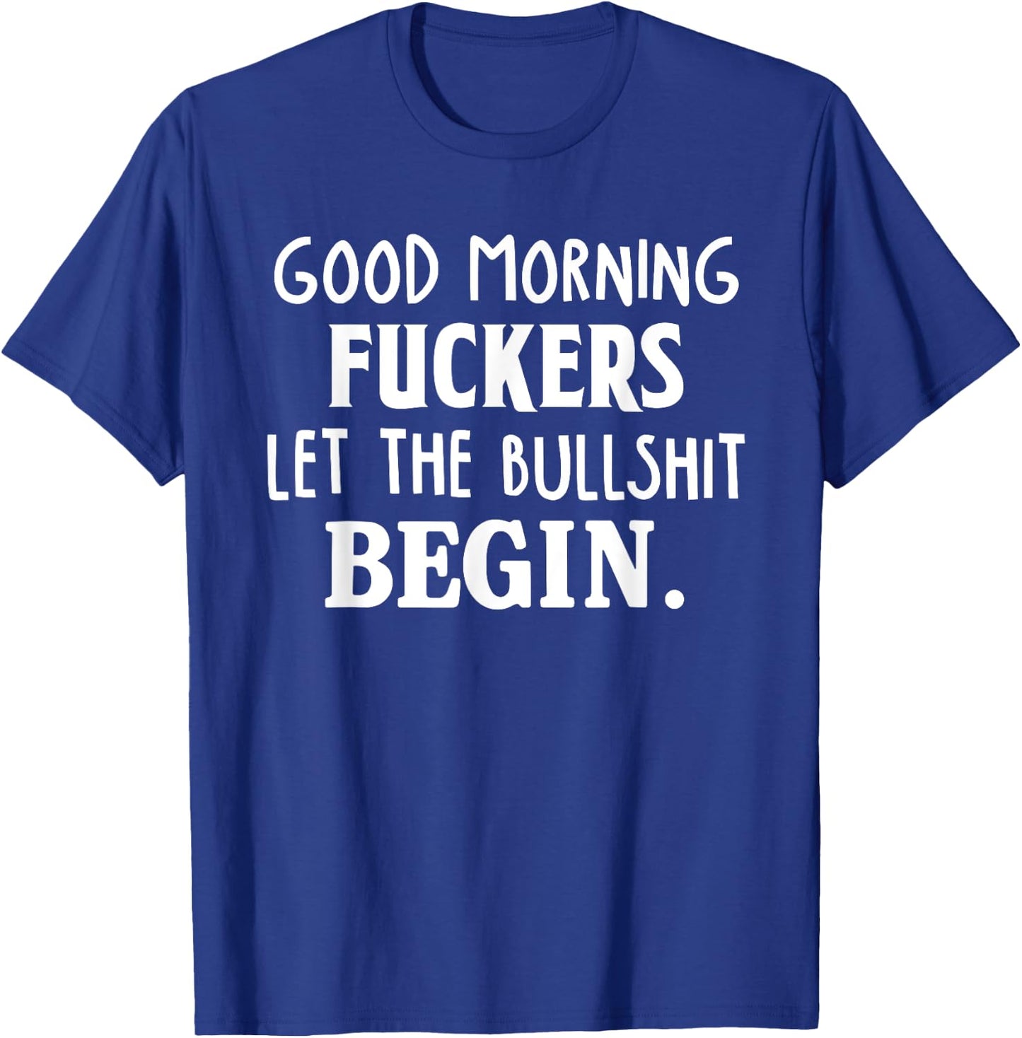 Good Morning Fuckers Let The Bullshit Begin Funny Sarcastic T-Shirt - T-Shirt | Royal