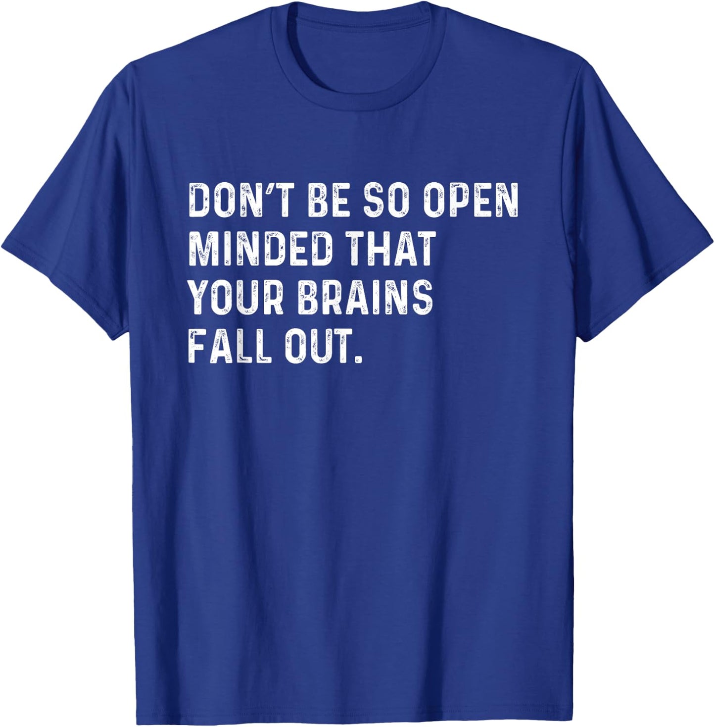 Don't Be So Open Minded That Your Brains Fall Out Joke T-Shirt - T-Shirt | Royal