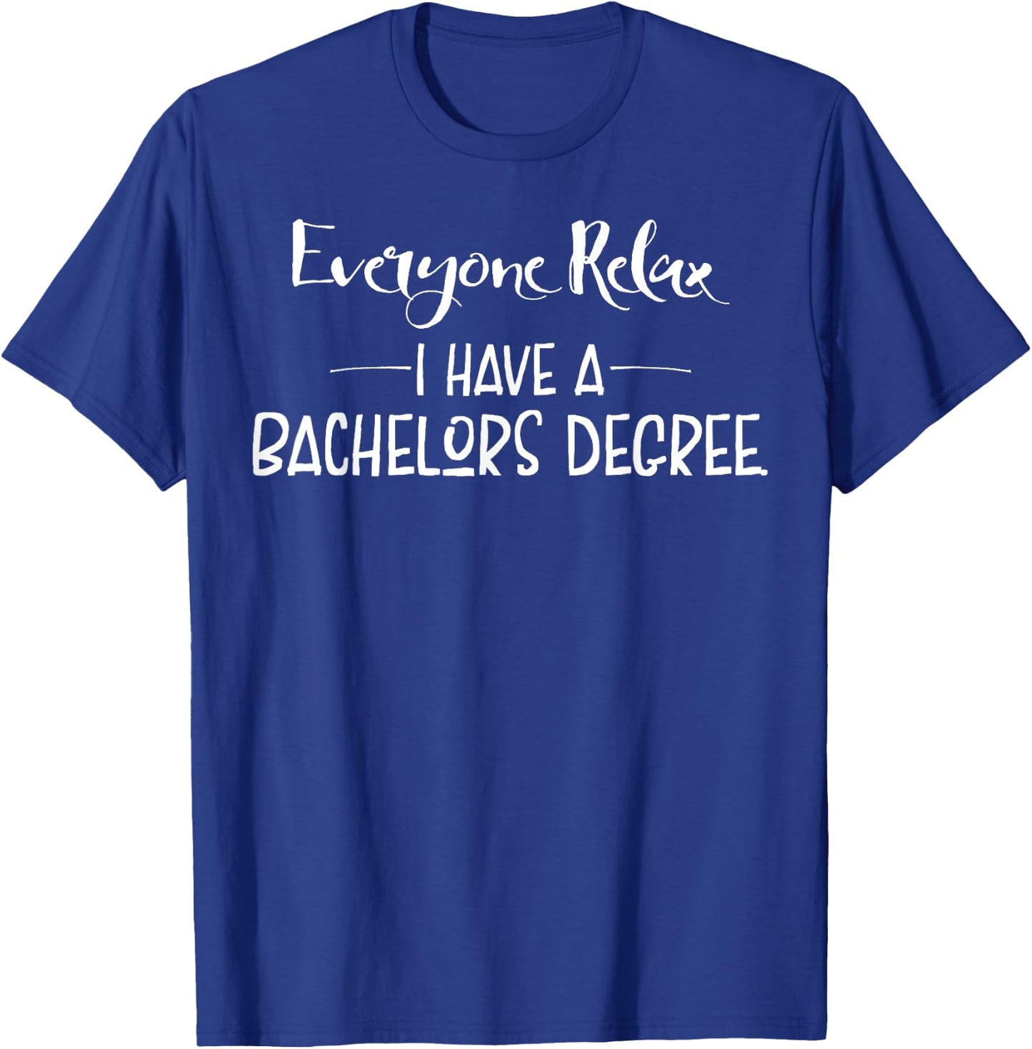 Funny Gift, Everyone Relax I Have A Bachelors Degree T-Shirt - T-Shirt | Royal