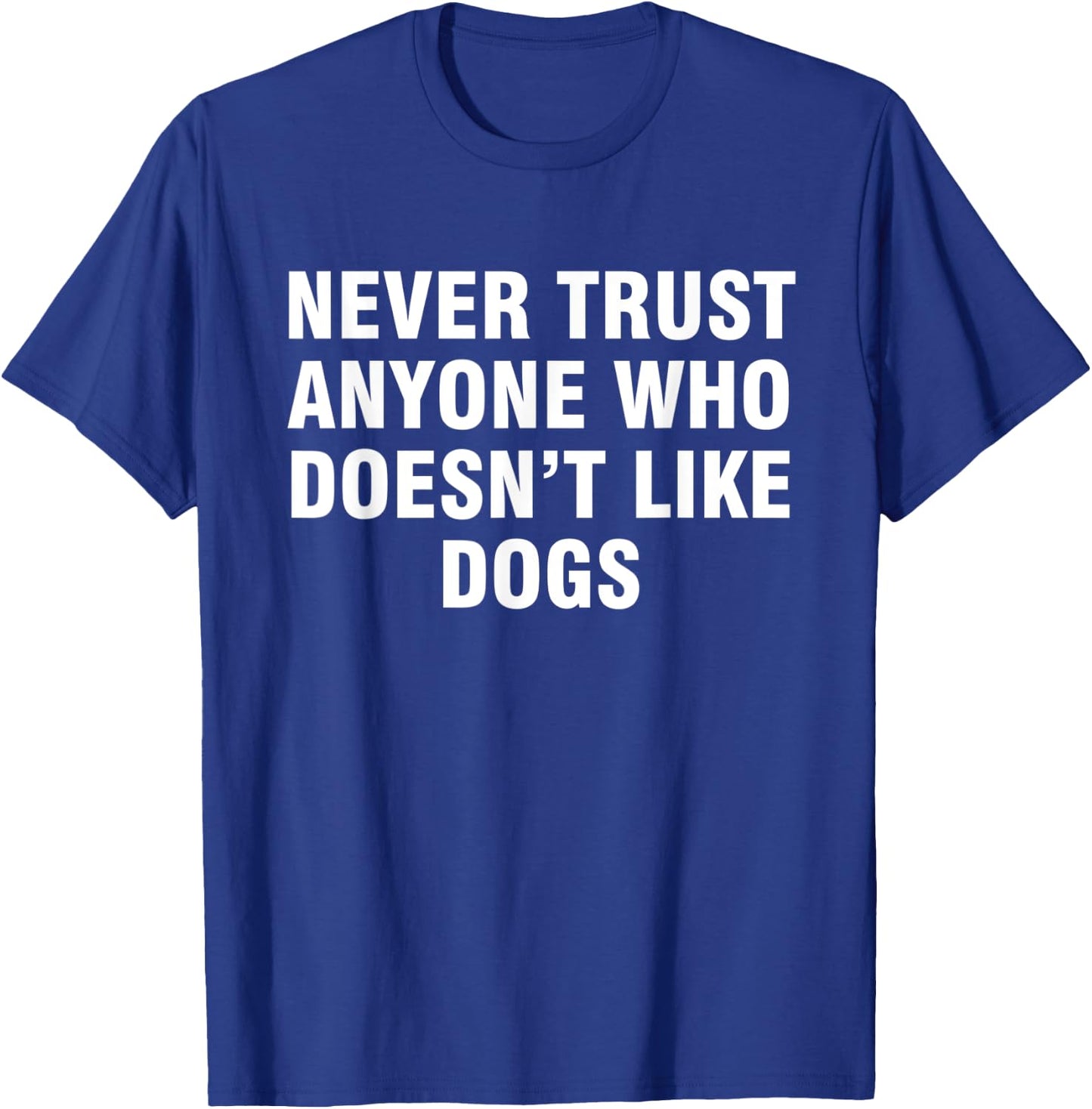 Never trust anyone who doesn't like dogs T-Shirt - T-Shirt | Royal